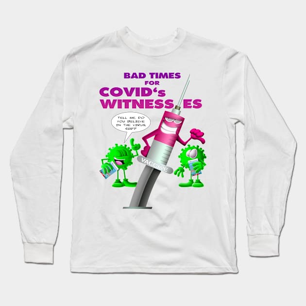 Bad times for Covid's whitnesses Long Sleeve T-Shirt by BE MY GUEST MARKETING LLC